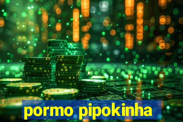 pormo pipokinha